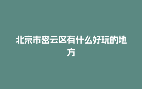 北京市密云区有什么好玩的地方