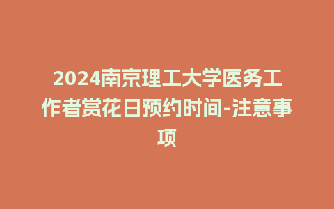 2024南京理工大学医务工作者赏花日预约时间-注意事项