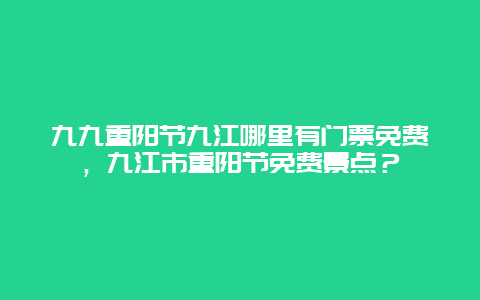 九九重阳节九江哪里有门票免费，九江市重阳节免费景点？