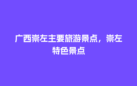 广西崇左主要旅游景点，崇左特色景点