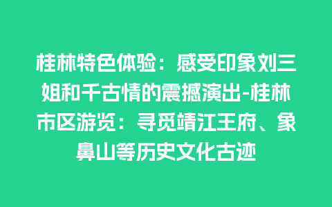 桂林特色体验：感受印象刘三姐和千古情的震撼演出-桂林市区游览：寻觅靖江王府、象鼻山等历史文化古迹