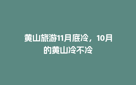 黄山旅游11月底冷，10月的黄山冷不冷