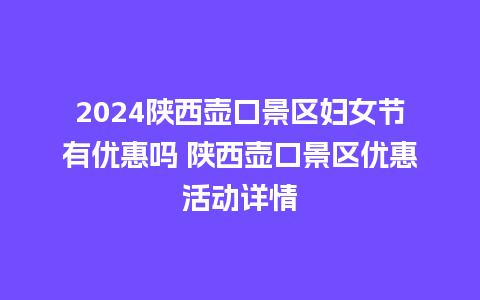 2024陕西壶口景区妇女节有优惠吗 陕西壶口景区优惠活动详情