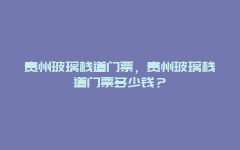 贵州玻璃栈道门票，贵州玻璃栈道门票多少钱？