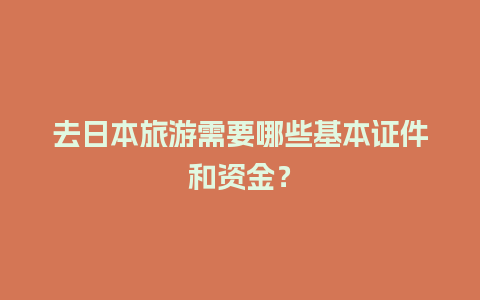 去日本旅游需要哪些基本证件和资金？