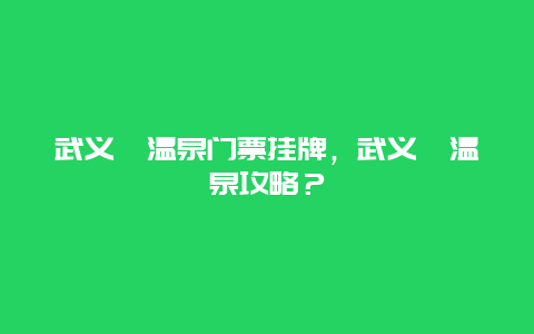 武义沁温泉门票挂牌，武义沁温泉攻略？