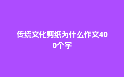 传统文化剪纸为什么作文400个字