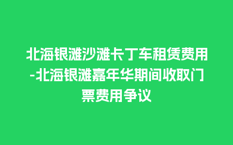 北海银滩沙滩卡丁车租赁费用-北海银滩嘉年华期间收取门票费用争议