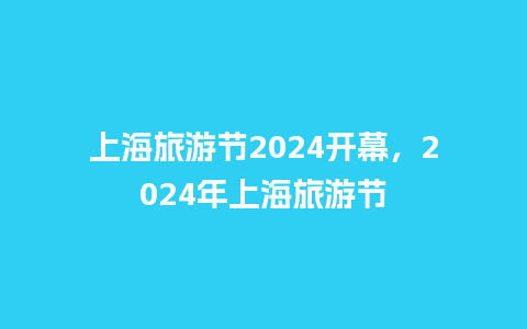 上海旅游节2024开幕，2024年上海旅游节