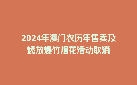 2024年澳门农历年售卖及燃放爆竹烟花活动取消