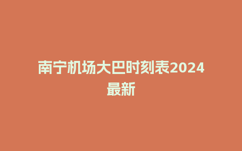 南宁机场大巴时刻表2024最新