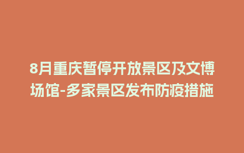 8月重庆暂停开放景区及文博场馆-多家景区发布防疫措施