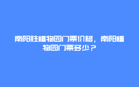 南阳胜植物园门票价格，南阳植物园门票多少？