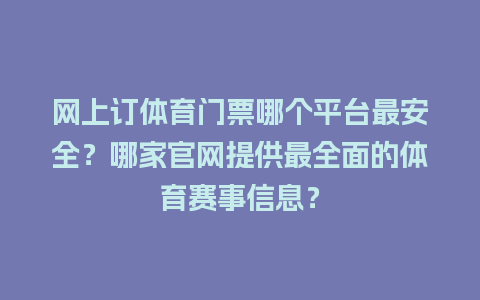 网上订体育门票哪个平台最安全？哪家官网提供最全面的体育赛事信息？