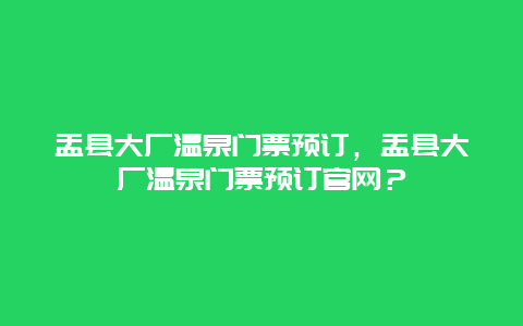 盂县大厂温泉门票预订，盂县大厂温泉门票预订官网？