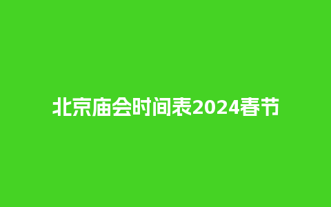 北京庙会时间表2024春节