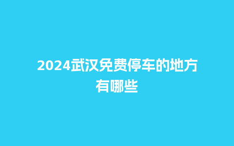 2024武汉免费停车的地方有哪些