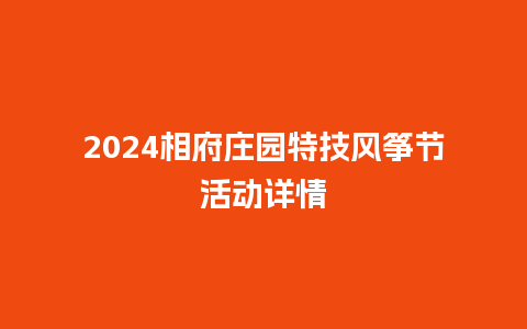 2024相府庄园特技风筝节活动详情