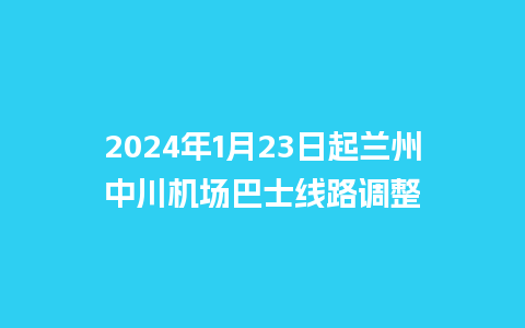 2024年1月23日起兰州中川机场巴士线路调整