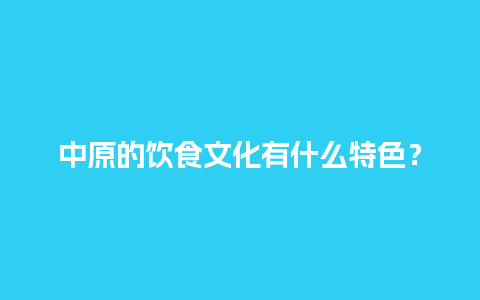 中原的饮食文化有什么特色？