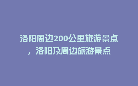 洛阳周边200公里旅游景点，洛阳及周边旅游景点