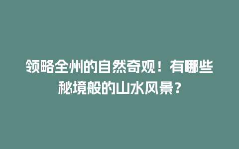 领略全州的自然奇观！有哪些秘境般的山水风景？