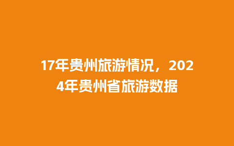 17年贵州旅游情况，2024年贵州省旅游数据