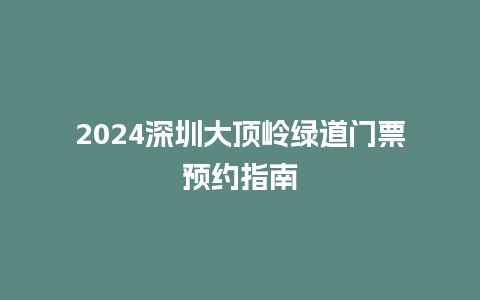 2024深圳大顶岭绿道门票预约指南