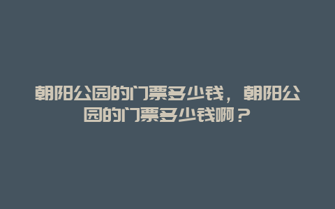 朝阳公园的门票多少钱，朝阳公园的门票多少钱啊？