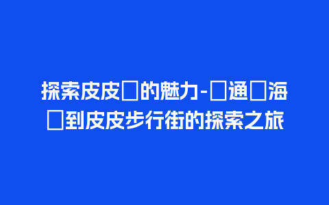 探索皮皮島的魅力-從通賽海灘到皮皮步行街的探索之旅