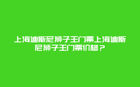 上海迪斯尼狮子王门票上海迪斯尼狮子王门票价格？