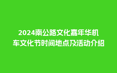 2024南公路文化嘉年华机车文化节时间地点及活动介绍