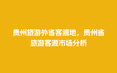 贵州旅游外省客源地，贵州省旅游客源市场分析