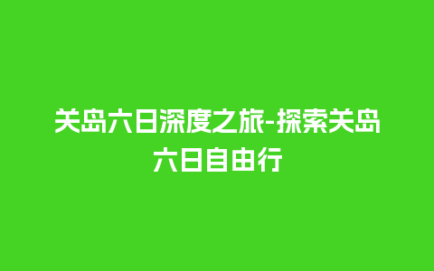 关岛六日深度之旅-探索关岛六日自由行