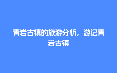 青岩古镇的旅游分析，游记青岩古镇