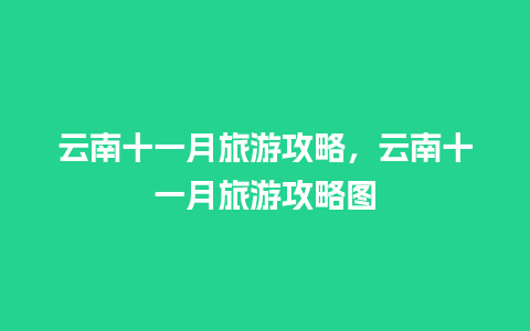 云南十一月旅游攻略，云南十一月旅游攻略图