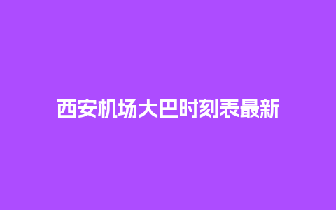 西安机场大巴时刻表最新