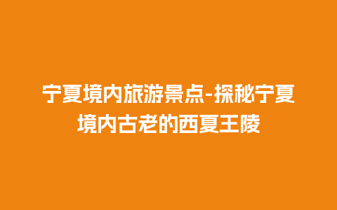 宁夏境内旅游景点-探秘宁夏境内古老的西夏王陵