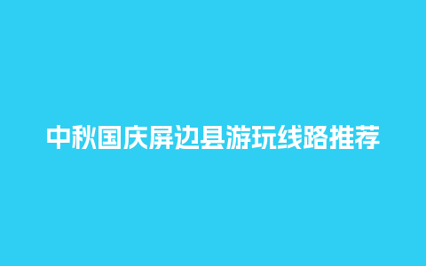 中秋国庆屏边县游玩线路推荐