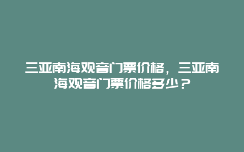 三亚南海观音门票价格，三亚南海观音门票价格多少？