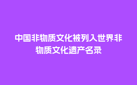 中国非物质文化被列入世界非物质文化遗产名录