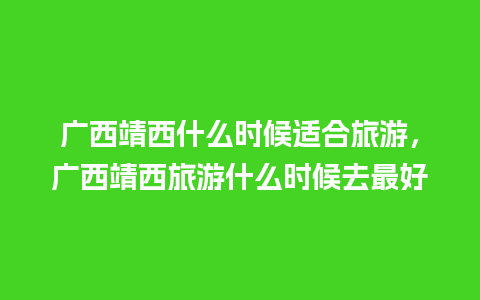 广西靖西什么时候适合旅游，广西靖西旅游什么时候去最好