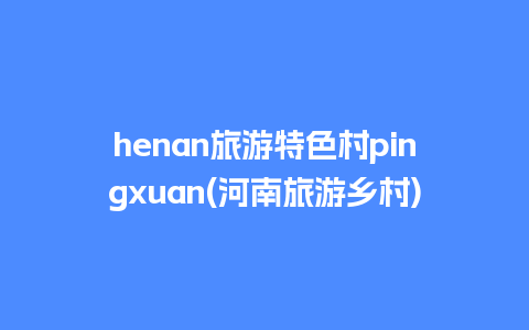 henan旅游特色村pingxuan(河南旅游乡村)