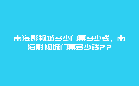 南海影视城多少门票多少钱，南海影视城门票多少钱?？