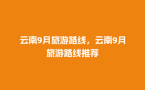 云南9月旅游路线，云南9月旅游路线推荐