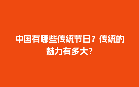 中国有哪些传统节日？传统的魅力有多大？