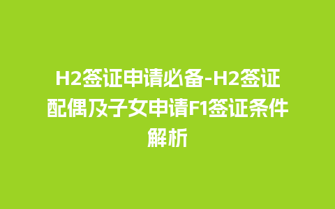 H2签证申请必备-H2签证配偶及子女申请F1签证条件解析