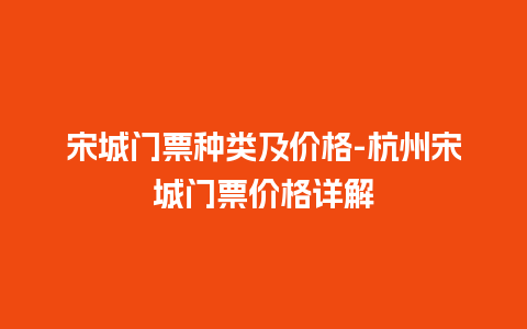 宋城门票种类及价格-杭州宋城门票价格详解