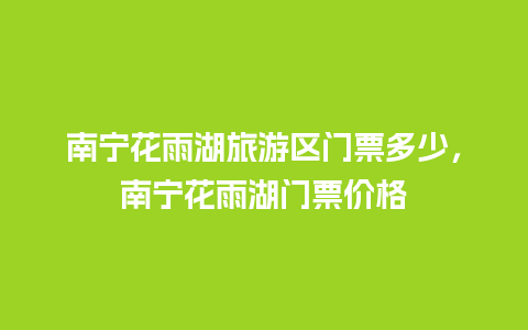 南宁花雨湖旅游区门票多少，南宁花雨湖门票价格