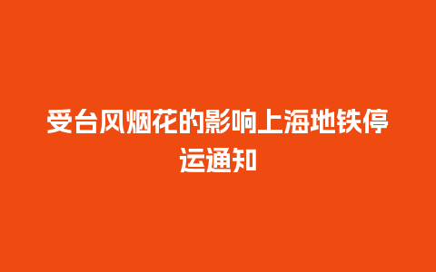 受台风烟花的影响上海地铁停运通知